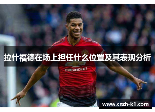 拉什福德在场上担任什么位置及其表现分析