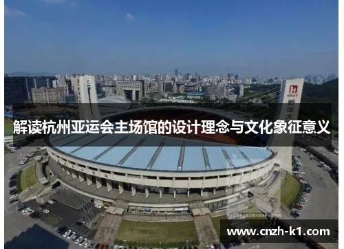解读杭州亚运会主场馆的设计理念与文化象征意义