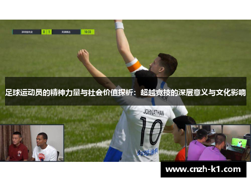 足球运动员的精神力量与社会价值探析：超越竞技的深层意义与文化影响