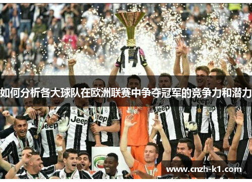 如何分析各大球队在欧洲联赛中争夺冠军的竞争力和潜力