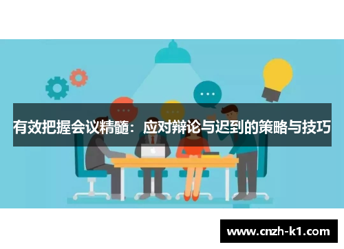 有效把握会议精髓：应对辩论与迟到的策略与技巧