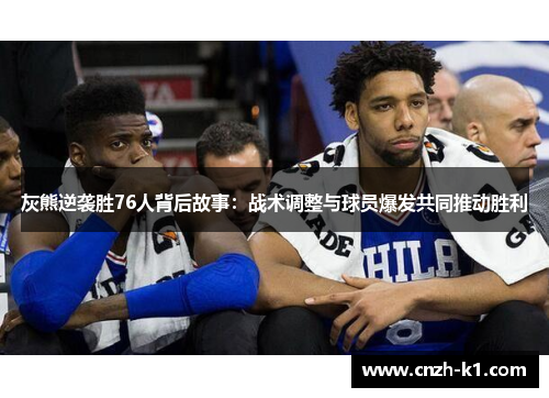 灰熊逆袭胜76人背后故事：战术调整与球员爆发共同推动胜利