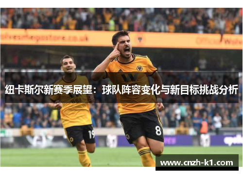 纽卡斯尔新赛季展望：球队阵容变化与新目标挑战分析