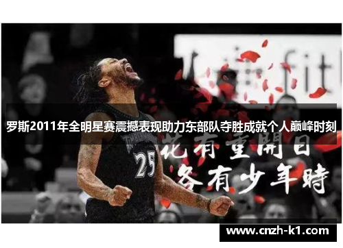 罗斯2011年全明星赛震撼表现助力东部队夺胜成就个人巅峰时刻