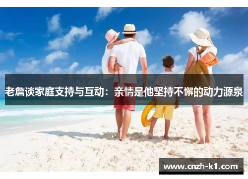 老詹谈家庭支持与互动：亲情是他坚持不懈的动力源泉