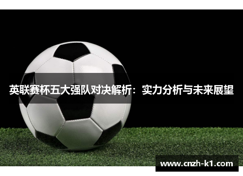 英联赛杯五大强队对决解析：实力分析与未来展望