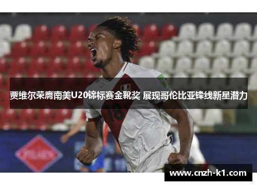 贾维尔荣膺南美U20锦标赛金靴奖 展现哥伦比亚锋线新星潜力