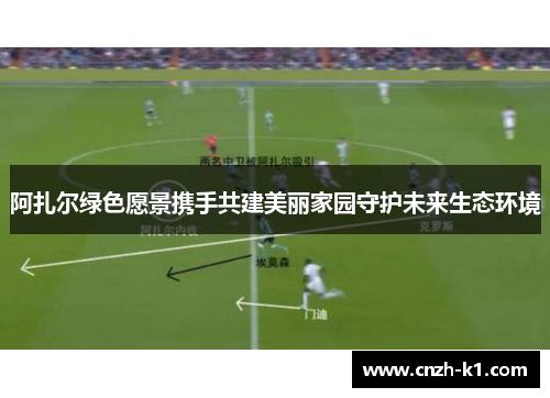 阿扎尔绿色愿景携手共建美丽家园守护未来生态环境