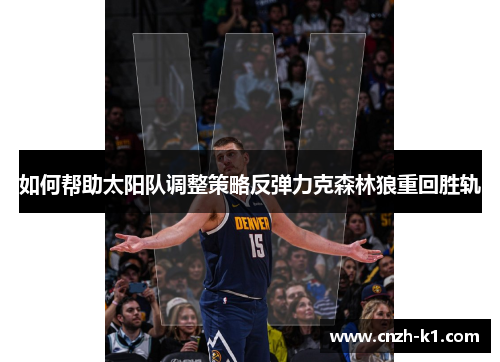 如何帮助太阳队调整策略反弹力克森林狼重回胜轨
