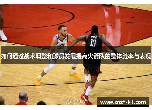 如何通过战术调整和球员发展提高火箭队的整体胜率与表现