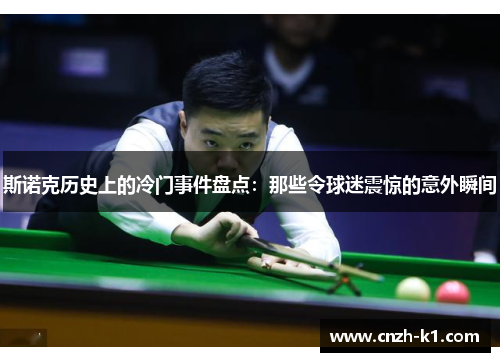 斯诺克历史上的冷门事件盘点:那些令球迷震惊的意外瞬间 斯诺克历史上的冷门事件盘点:那些令球迷震惊的意外瞬间