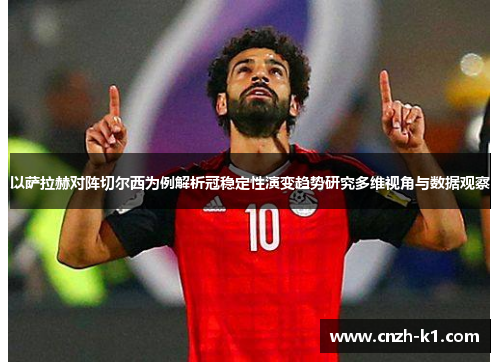以萨拉赫对阵切尔西为例解析冠稳定性演变趋势研究多维视角与数据观察