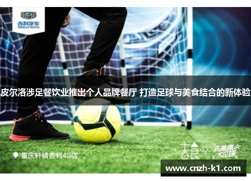 皮尔洛涉足餐饮业推出个人品牌餐厅 打造足球与美食结合的新体验