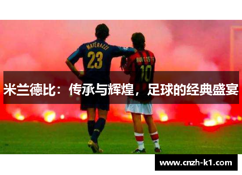 米兰德比：传承与辉煌，足球的经典盛宴