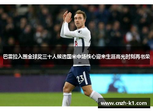 巴雷拉入围金球奖三十人候选国米中场核心迎来生涯高光时刻再书荣