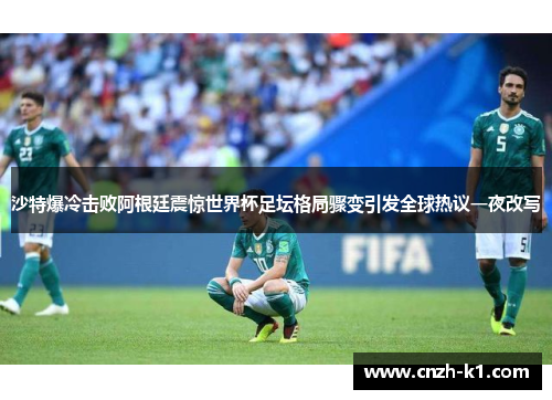 沙特爆冷击败阿根廷震惊世界杯足坛格局骤变引发全球热议一夜改写